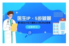 医生IP五步破圈黄V医生IP百万爆款从0到1的必修课！学习内容运营的底层逻辑，平台再多再变也不怕